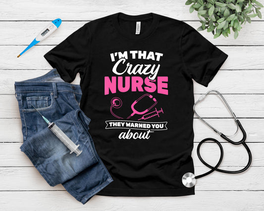 I'm That Crazy Nurse They Warned About Rn Nurse T-Shirt