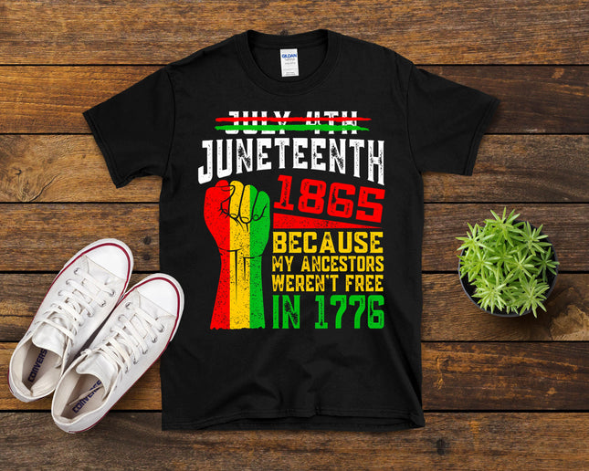 Juneteenth 1865 Because My Ancestors Weren't Free In 1776 T-Shirt