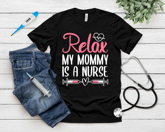 Relax My Mommy Is A Nurse T-Shirt
