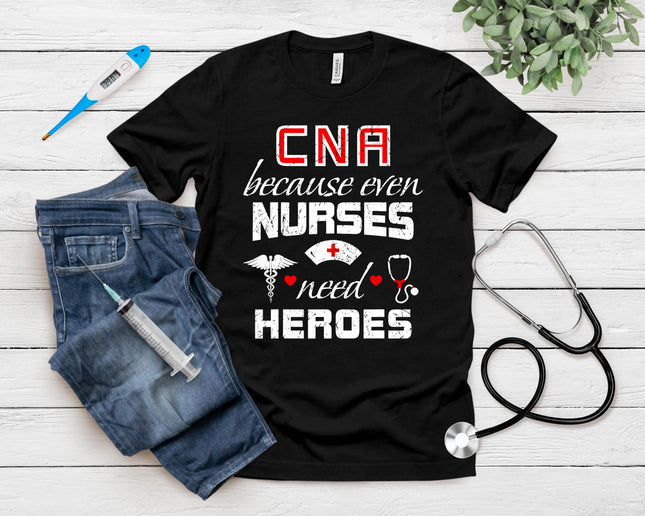 Cna Humor Because Even Nurses Need Heroes Funny Nurse T-Shirt