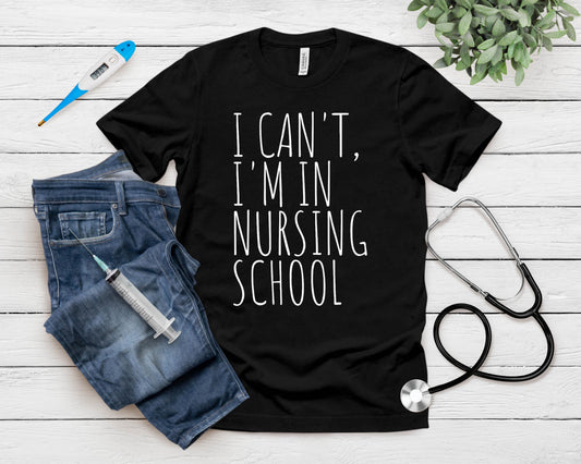 I Can't I'm In Nursing School Funny Student Nurse T-Shirt
