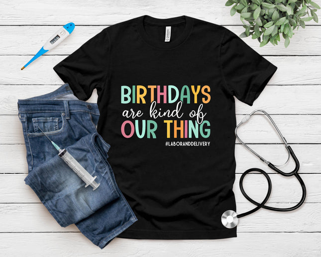Birthdays Are Kind Of Our Thing Labor And Delivery Team T-Shirt