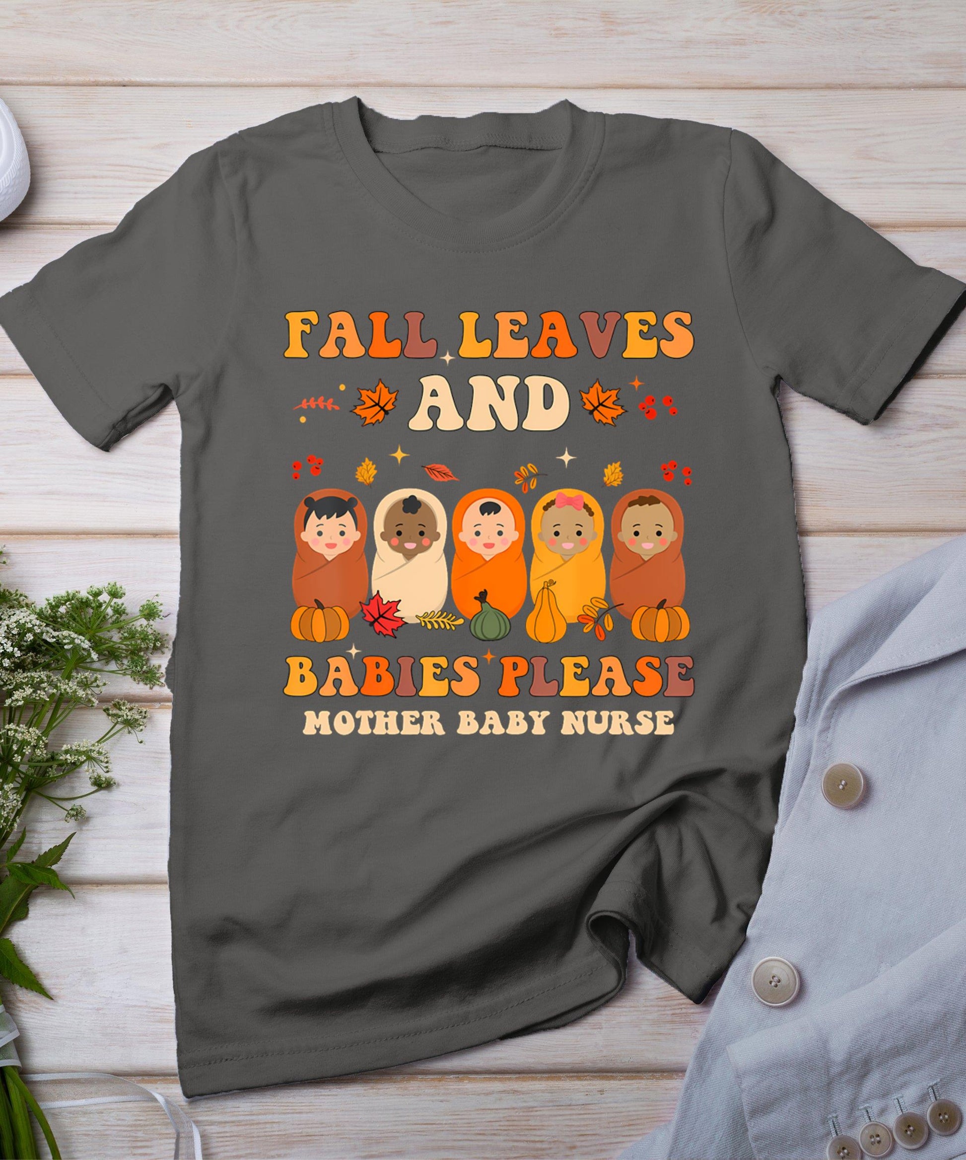 Fall Leaves And Babies Please Mother Baby Nurse Thanksgiving T-Shirt