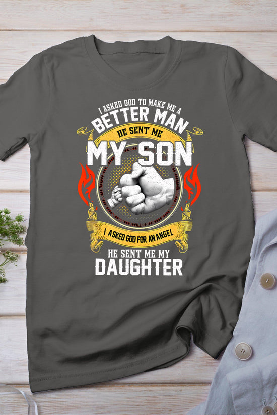 I Asked God To Make Me A Better Man He Sent Me My Son T-Shirt