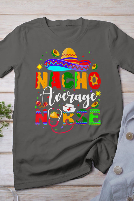 Nacho Average Nurse Cinco De Mayo Fiesta Mexican Nursing T-Shirt
