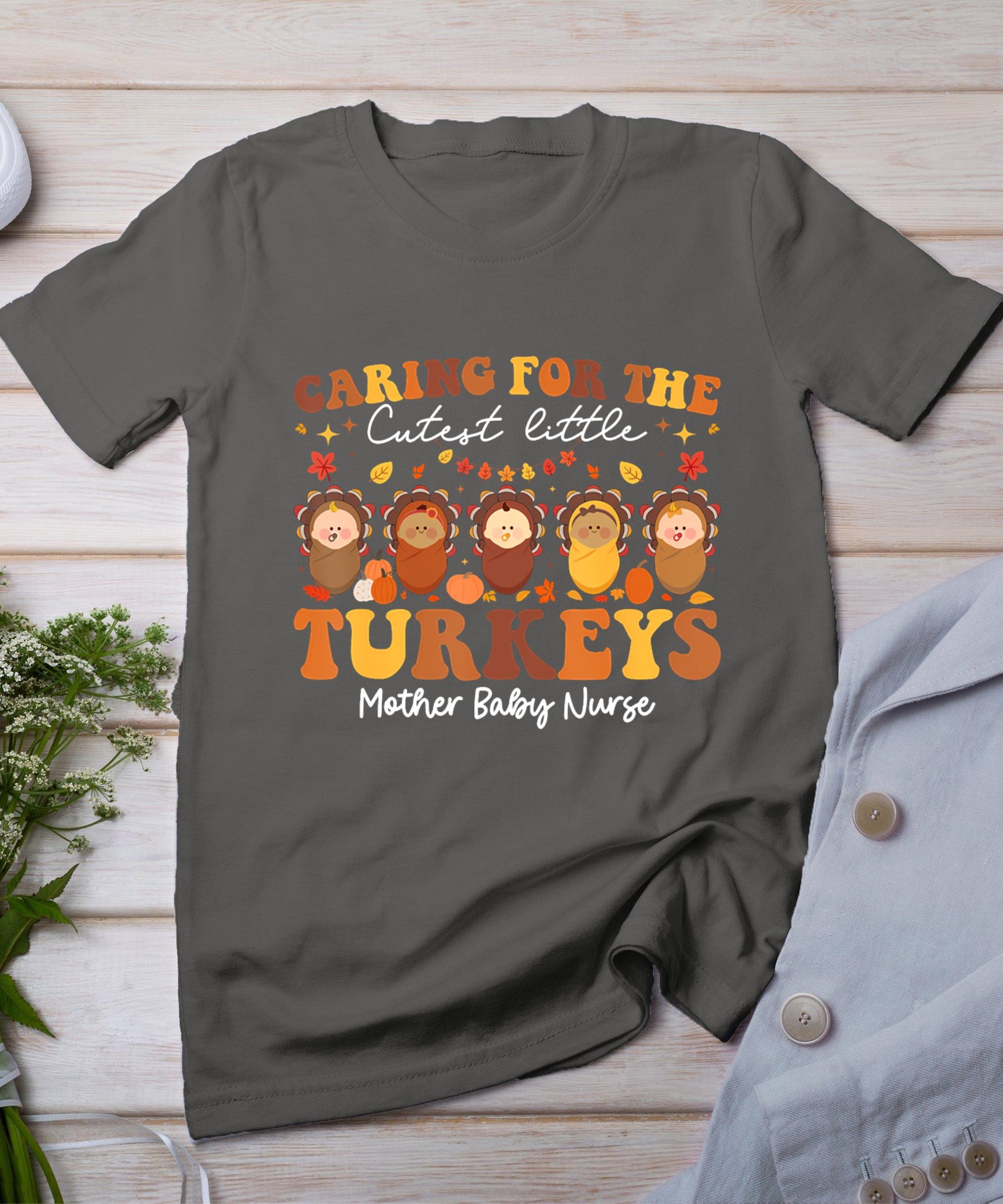 Caring For The Cutest Turkeys Mother Baby Nurse Thanksgiving T-Shirt