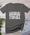 I Paused My Skibidi Toilet To Be Here Funny Slang T-Shirt