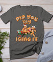 Did You Try Icing It Icu Nurse Christmas Gingerbread T-Shirt