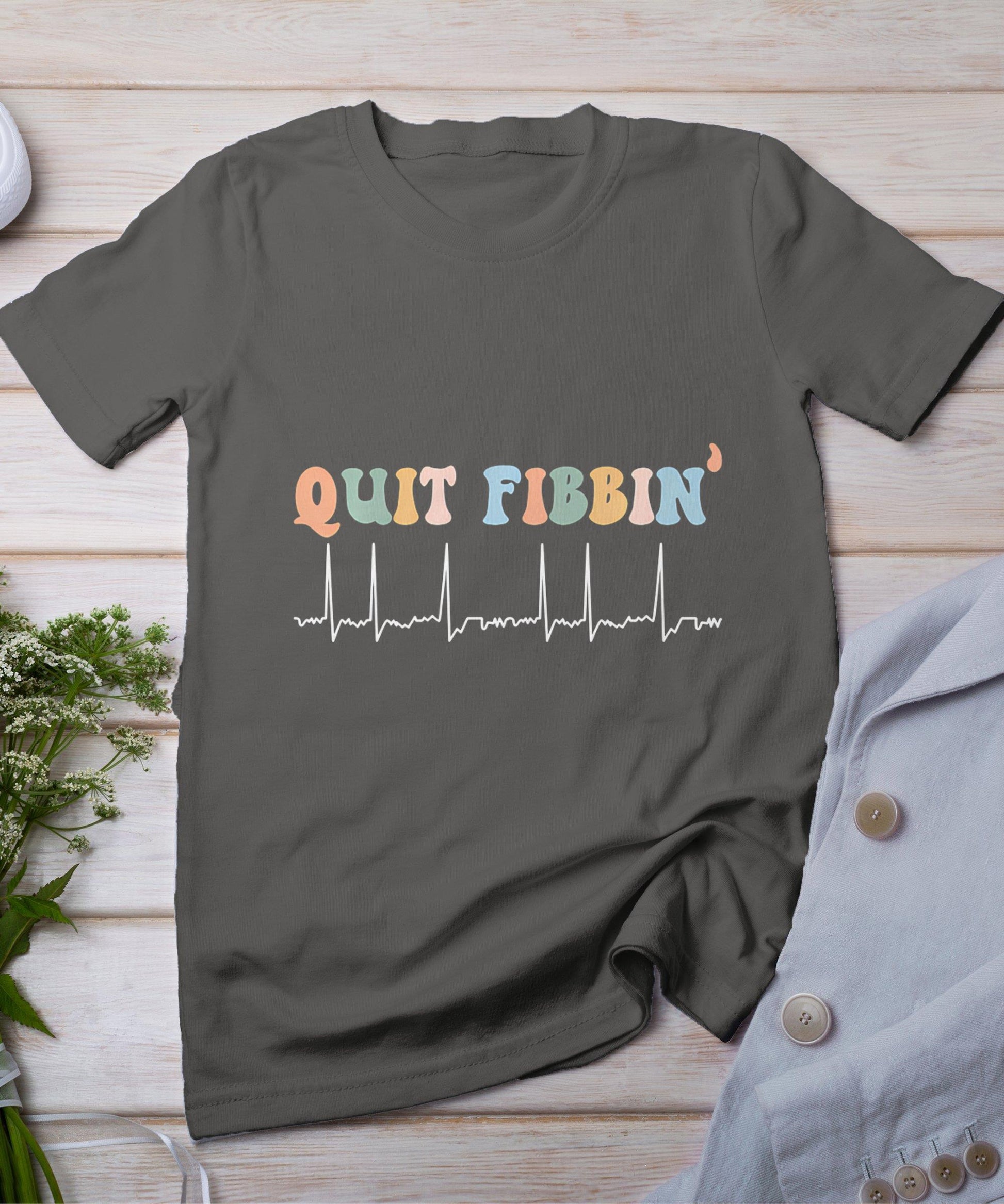 Quit Fibbin Af Afib Atrial Fibrillation Nursing Funny Nurse T-Shirt