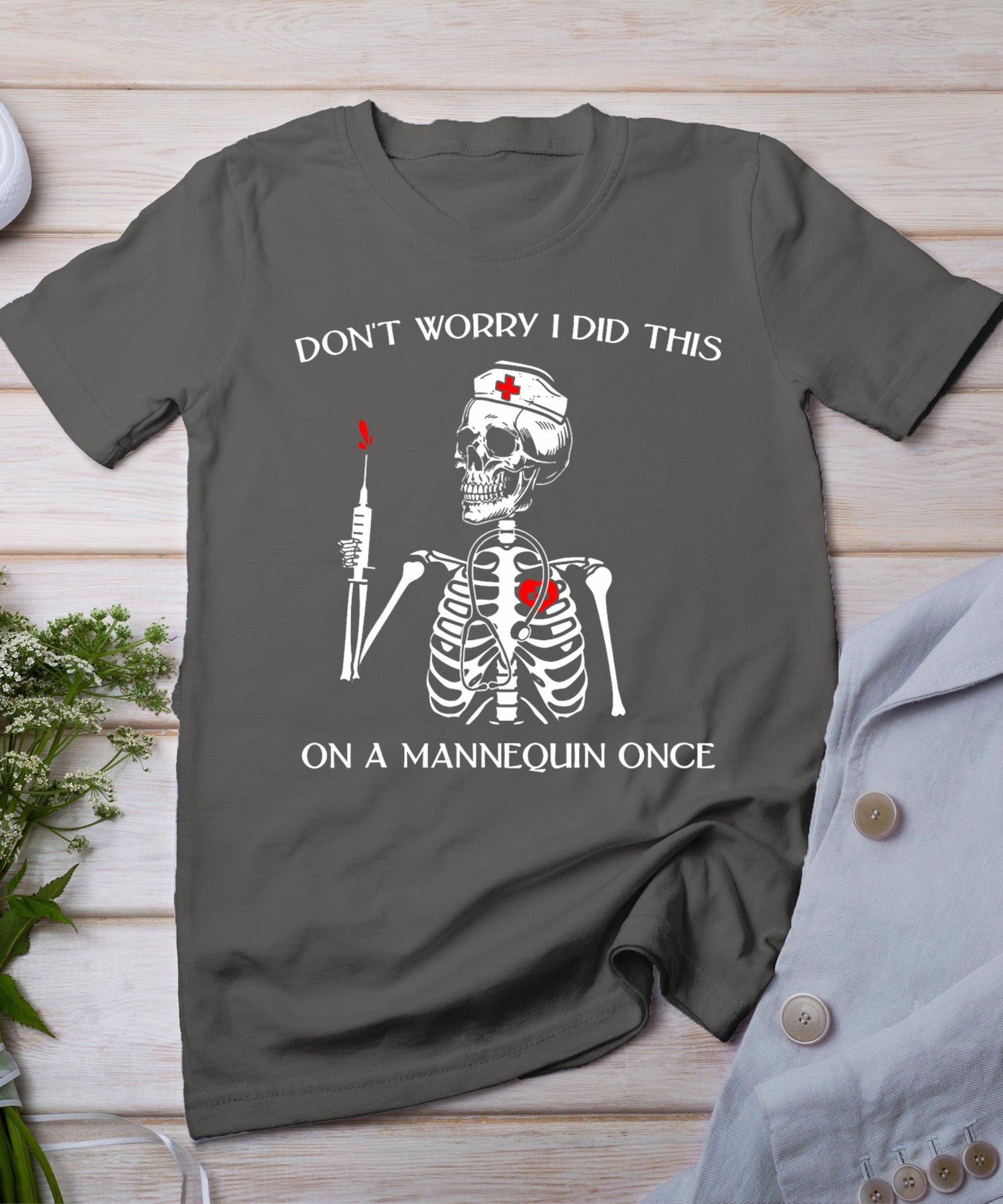 Don't Worry I Did This On A Mannequin Once Skeleton Nurse T-Shirt