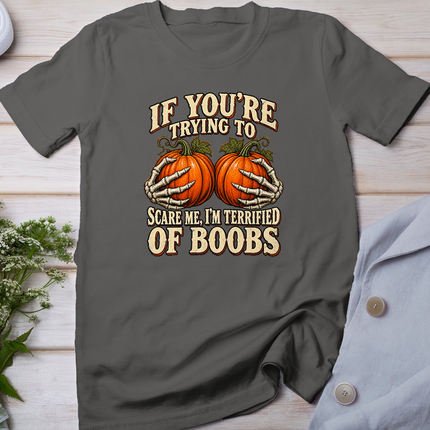 If You're Trying to Scare Me I'm Terrified of Boobs Humor T-Shirt