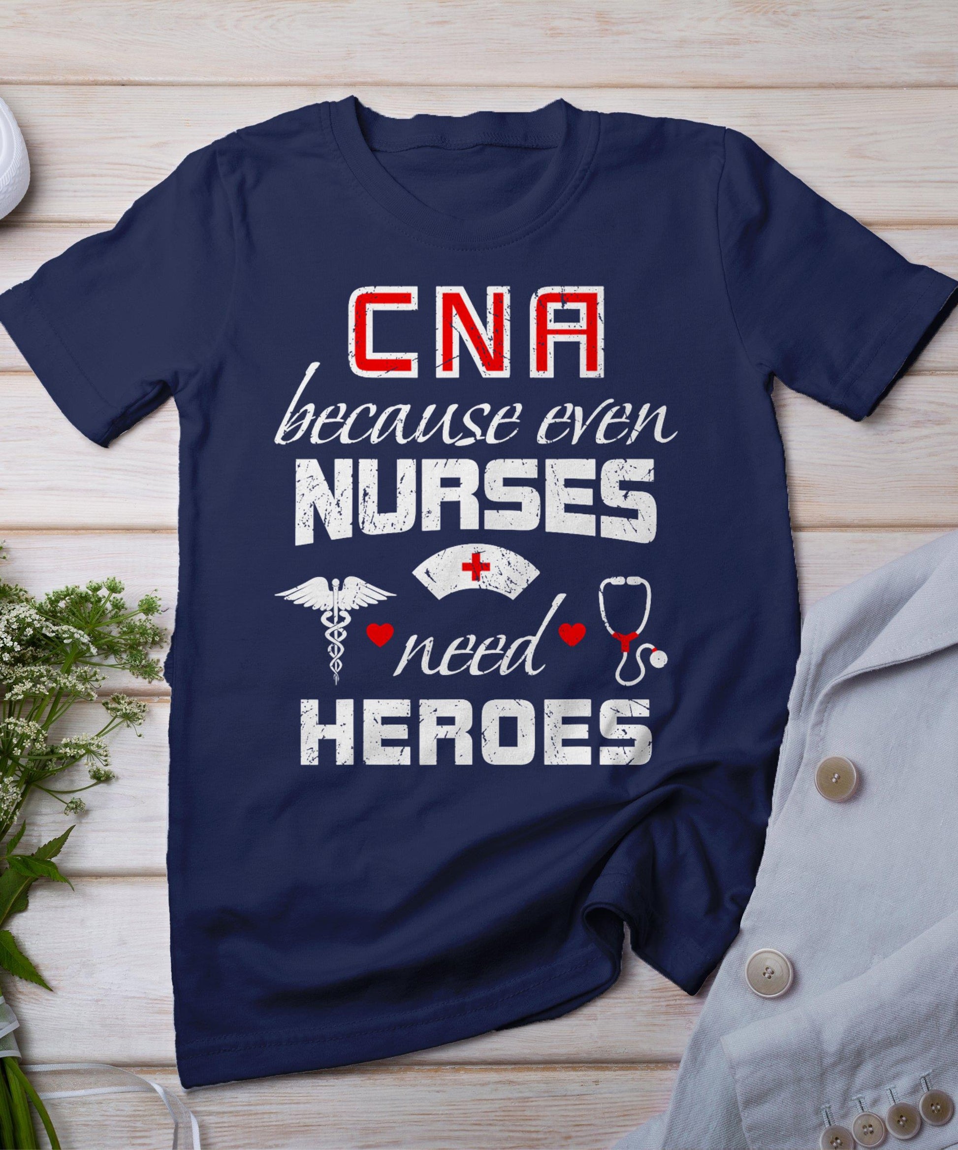 Cna Humor Because Even Nurses Need Heroes Funny Nurse T-Shirt