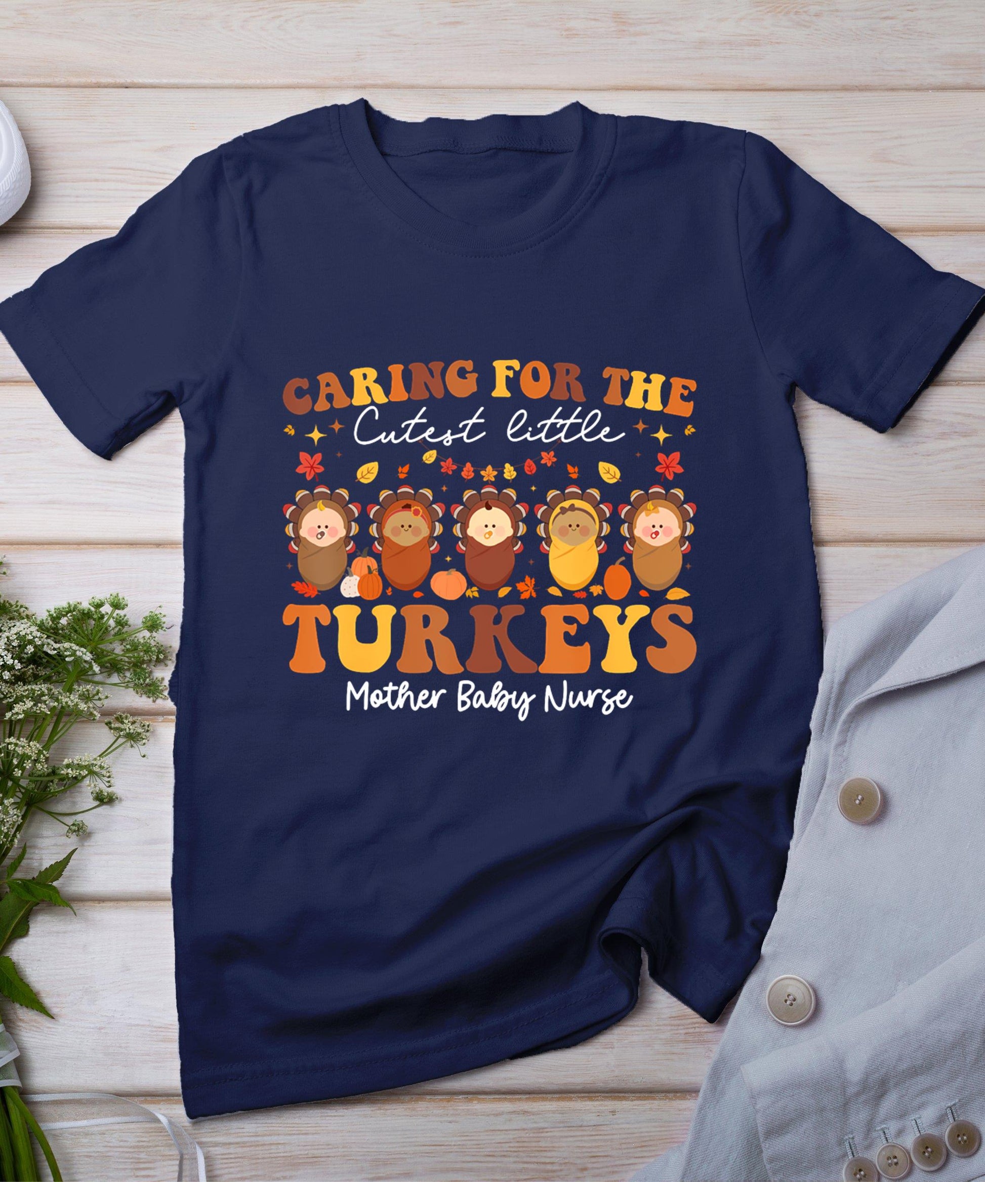 Caring For The Cutest Turkeys Mother Baby Nurse Thanksgiving T-Shirt