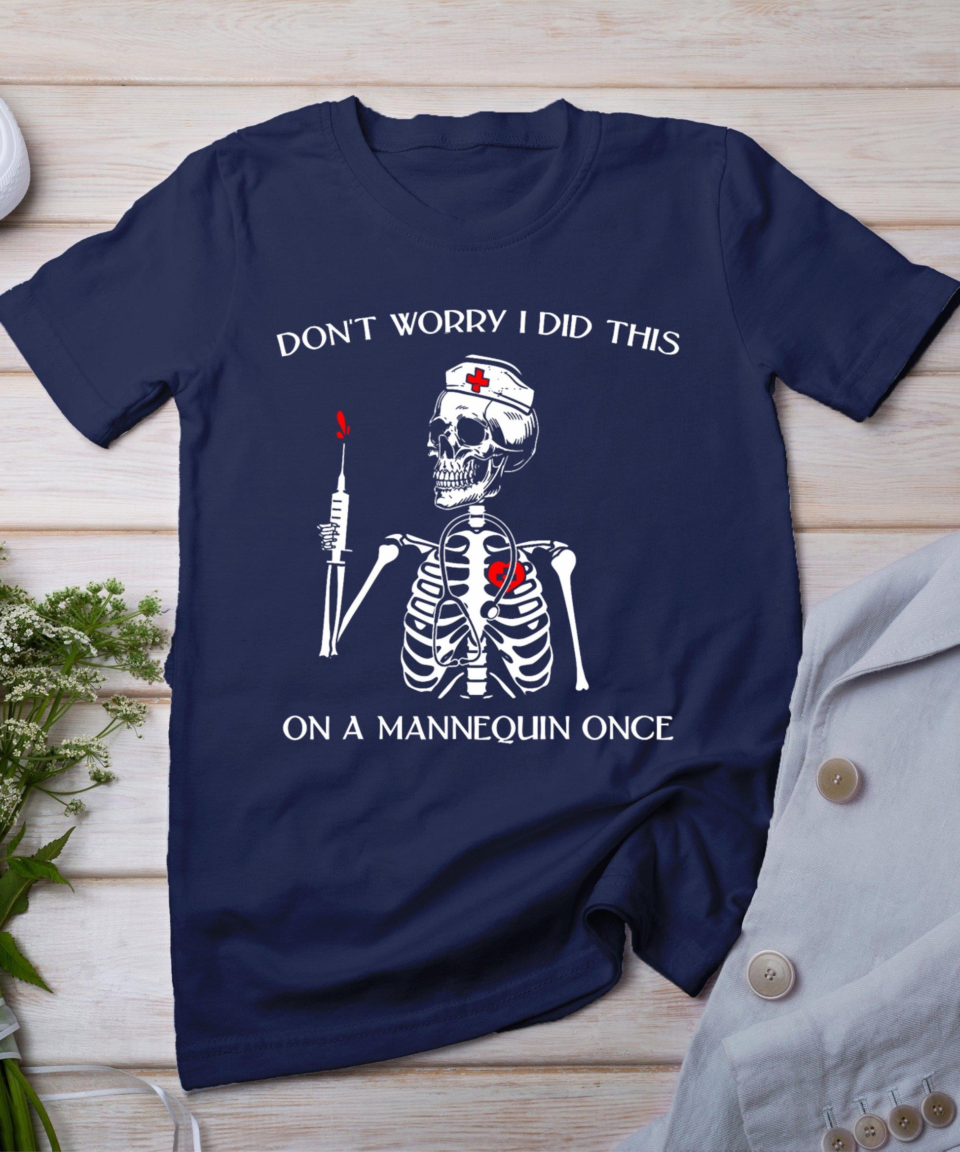 Don't Worry I Did This On A Mannequin Once Skeleton Nurse T-Shirt