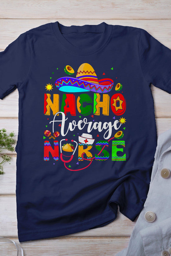 Nacho Average Nurse Cinco De Mayo Fiesta Mexican Nursing T-Shirt