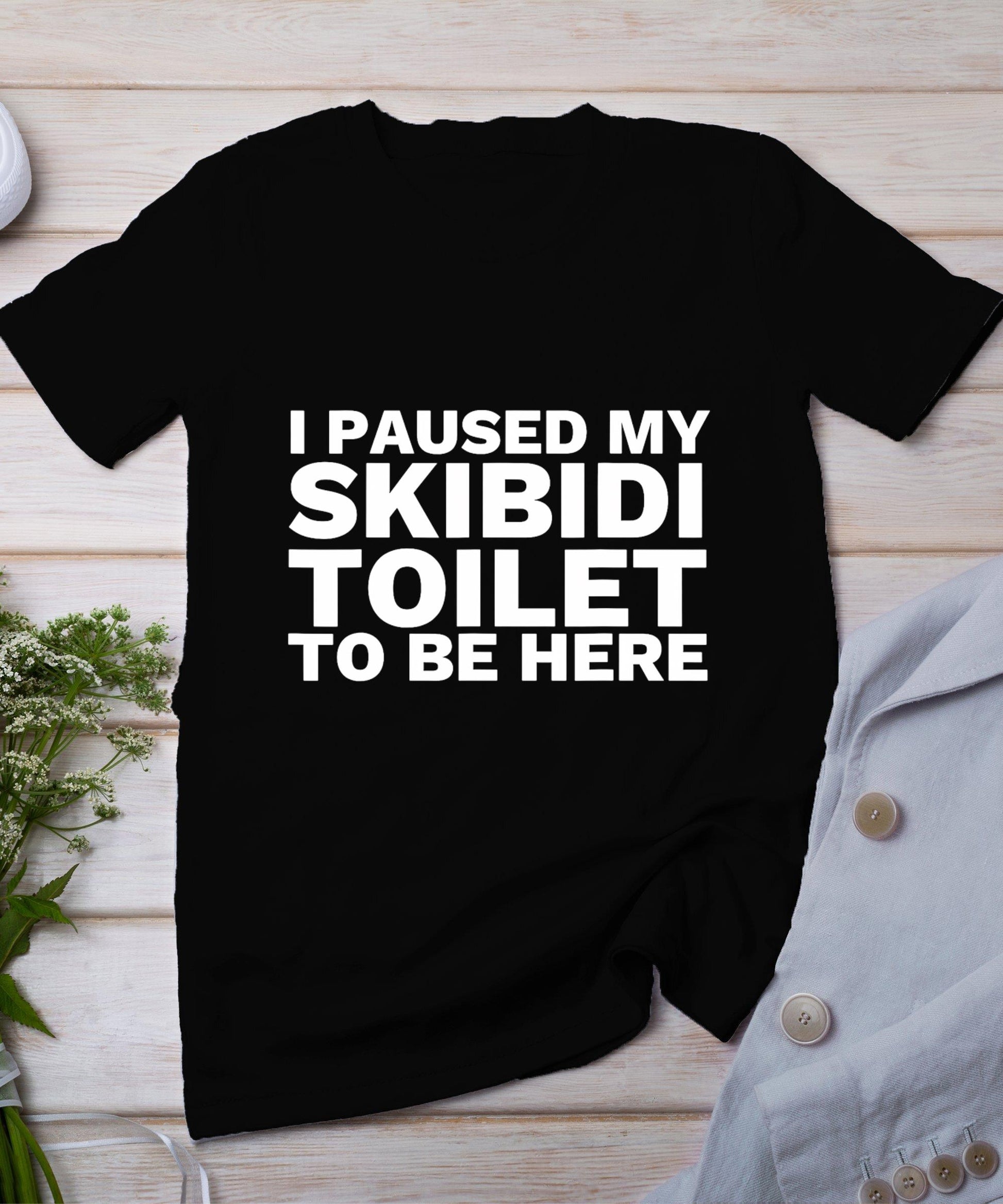 I Paused My Skibidi Toilet To Be Here Funny Slang T-Shirt