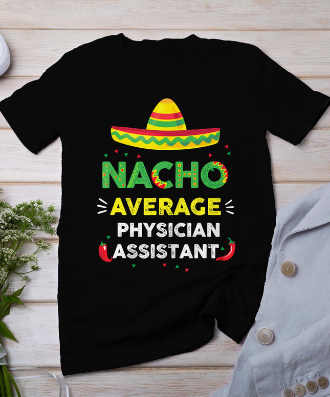 Nacho Average Physician Assistant Fun Gift Cinco De Mayo T-Shirt
