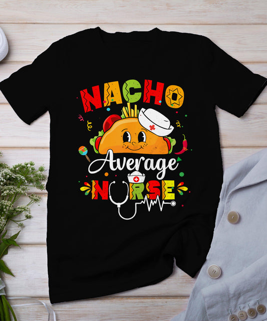 Nacho Average Nurse Cinco De Mayo Fiesta Mexican Nursing T-Shirt