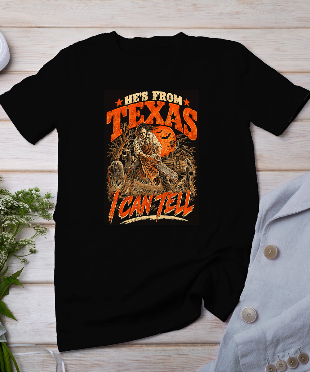 Hes from Texas I Can Tell Scary Chainsaw Horror Halloween T-Shirt
