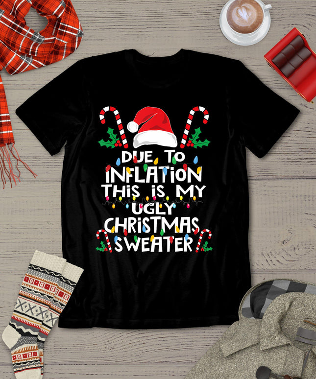 Funny Due To Inflation Ugly Christmas Sweaters For Men Women T-Shirt