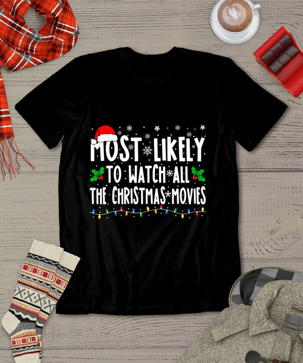 Most Likely Watch All The Christmas Movies Matching Xmas T-Shirt