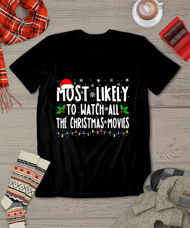 Most Likely Watch All The Christmas Movies Matching Xmas T-Shirt