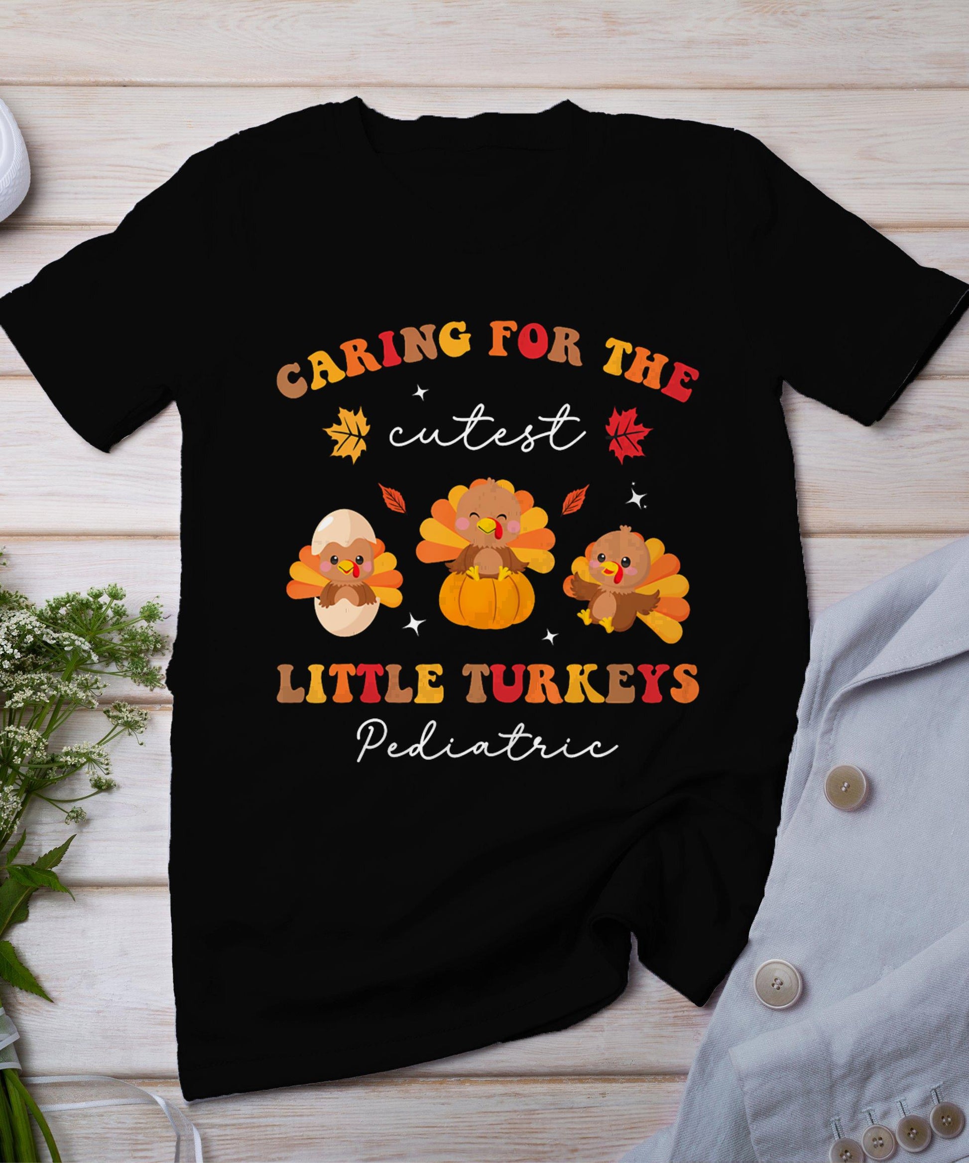 Caring For The Cutest Turkeys Pediatric Nurse Thanksgiving T-Shirt