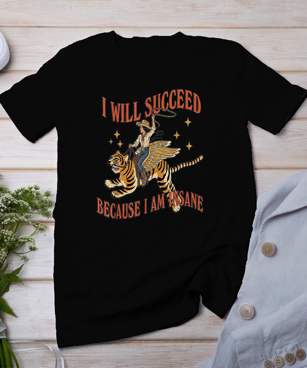I will succeed because I am insane T-Shirt
