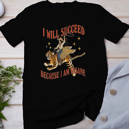 I will succeed because I am insane T-Shirt