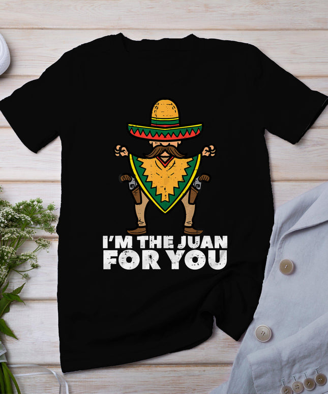 I'm The Juan For You Funny Cinco De Mayo Mexican Fiesta Party T-Shirt