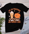 Thanksgiving We Pumpkin Spice Autumn Fall Go Together Like T-Shirt