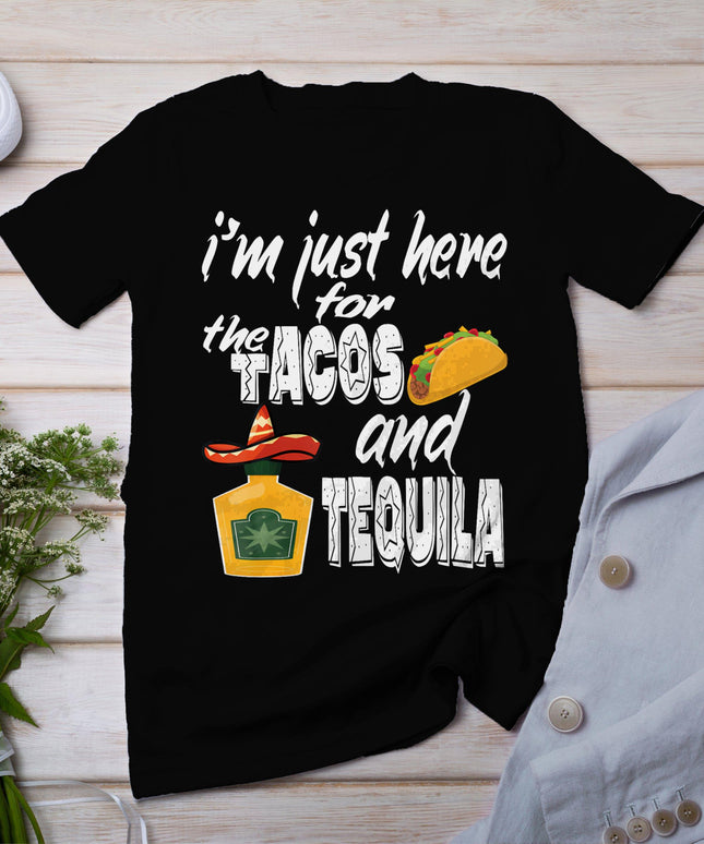 I'm Just Here For The Tacos And Tequila Funny Cinco De Mayo T-Shirt