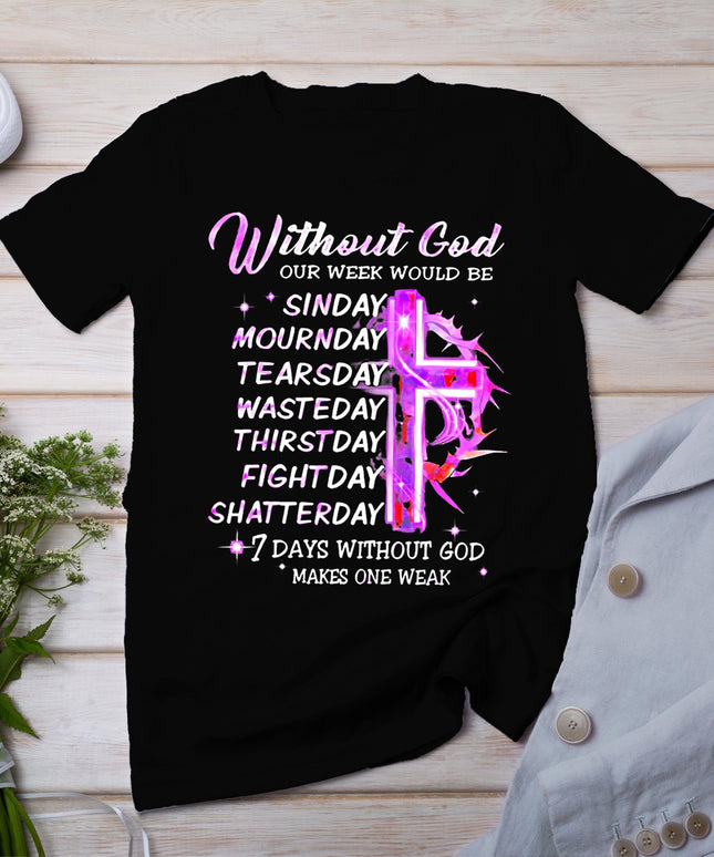 Without God Our Week Would Be Sinday Mournday Tearsday T-Shirt