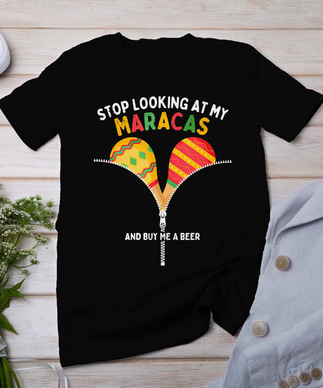 Stop Looking At My Maracas And Buy Me A Beer Cinco De Mayo T-Shirt