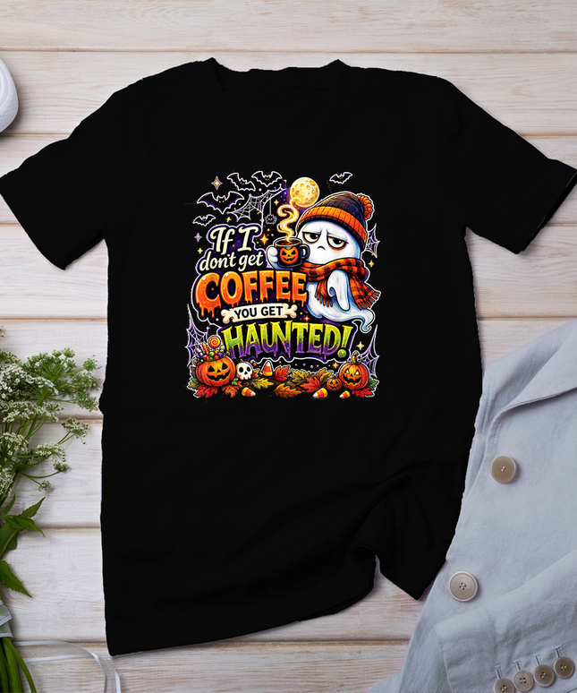 If I Don't Get Coffee You Get Haunted Ghost Halloween T-Shirt