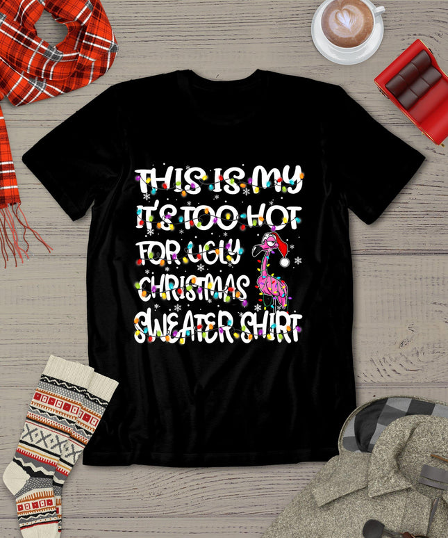 This Is My It's Too Hot For Ugly Sweater Flamingo Christmas T-Shirt