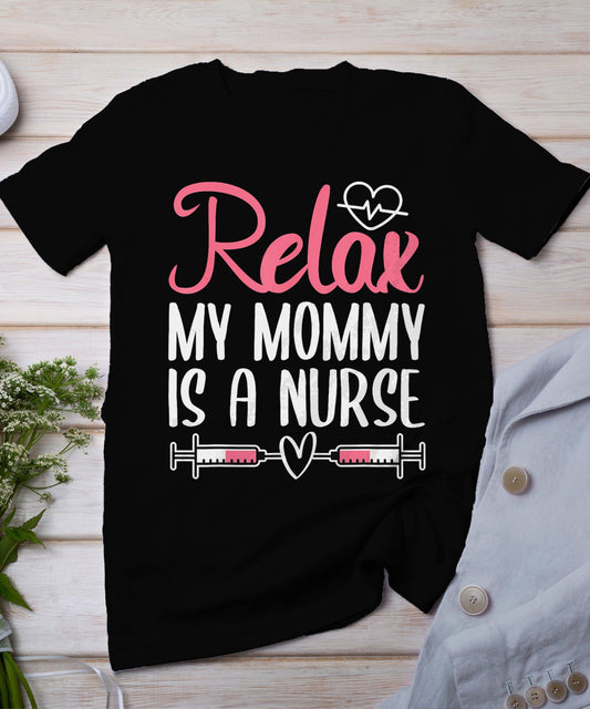 Relax My Mommy Is A Nurse T-Shirt