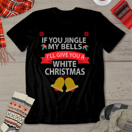 If You Jingle My Bells I'll Give You A White Christmas T-Shirt