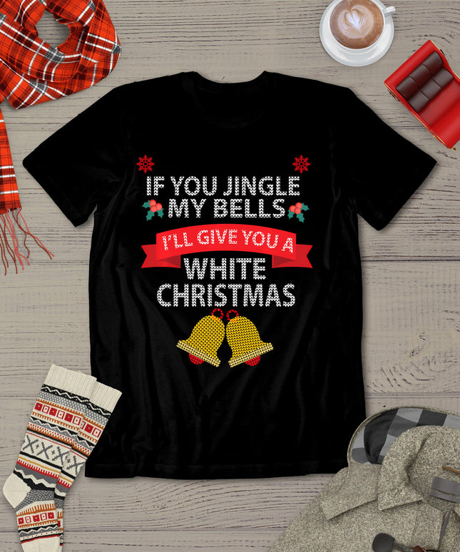 If You Jingle My Bells I'll Give You A White Christmas T-Shirt