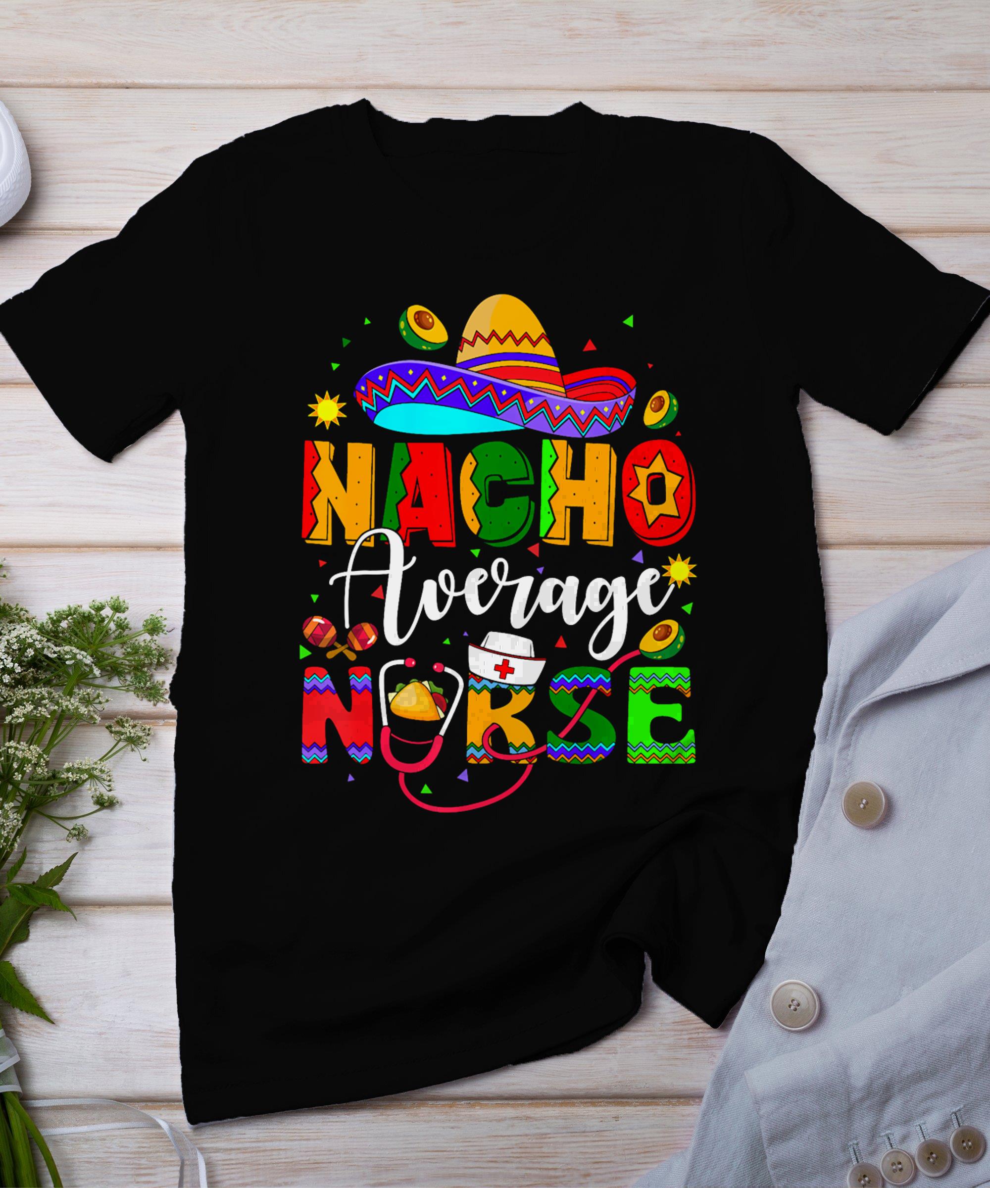 Nacho Average Nurse Cinco De Mayo Fiesta Mexican Nursing T-Shirt