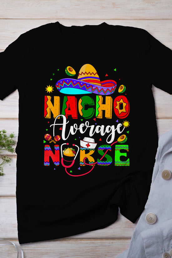 Nacho Average Nurse Cinco De Mayo Fiesta Mexican Nursing T-Shirt