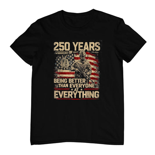 250 Years of Being Better Than Everyone At Everything T-Shirt