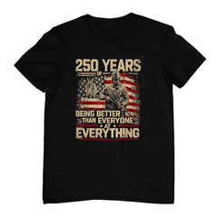 250 Years of Being Better Than Everyone At Everything T-Shirt