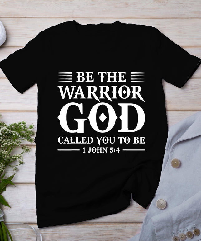 Be The Warrior God Called You To Be Christian T-Shirt