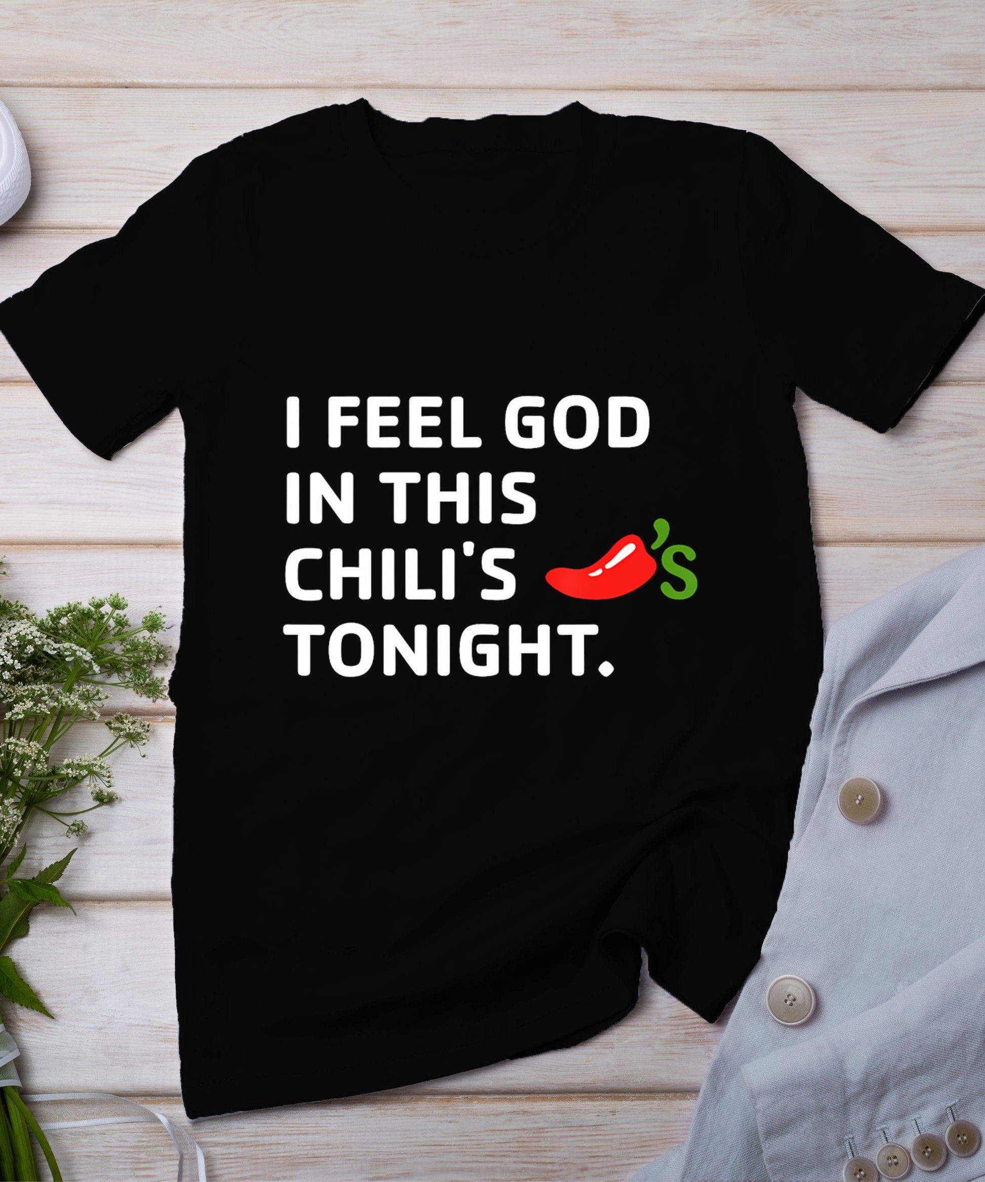 I Feel God In This Chili's Tonight T-Shirt