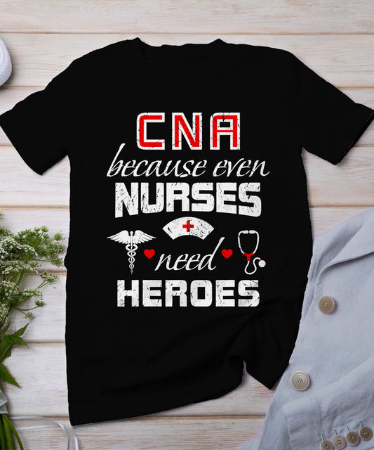 Cna Humor Because Even Nurses Need Heroes Funny Nurse T-Shirt