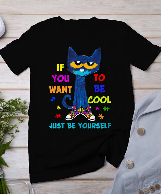 Cat If You Want To Be Cool Just Be Yourself Autism Warrior T-Shirt