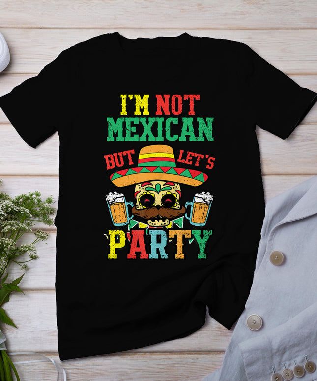 I'm Not Mexican But Lets Party Cinco De Mayo Funny Fiesta T-Shirt