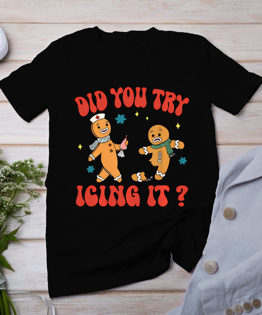 Did You Try Icing It Funny Christmas Nurse Gingerbread Man T-Shirt