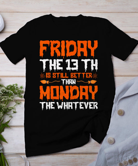 Friday The 13th Is Still Better Than Monday Happy Halloween T-Shirt